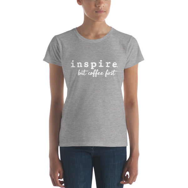 inspire But Coffee First Women's Short Sleeve T-shirt