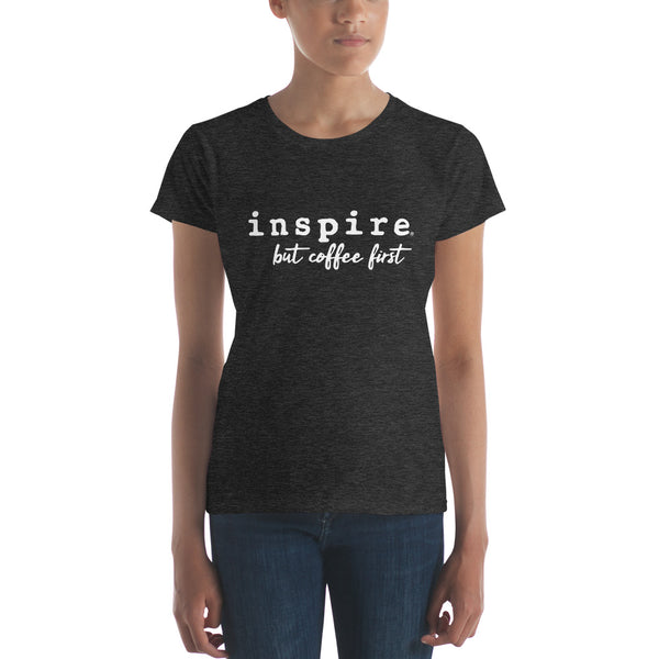 inspire But Coffee First Women's Short Sleeve T-shirt