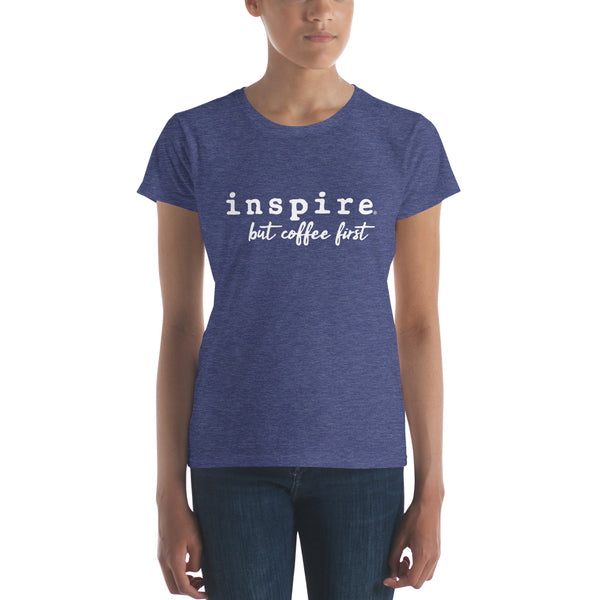 inspire But Coffee First Women's Short Sleeve T-shirt