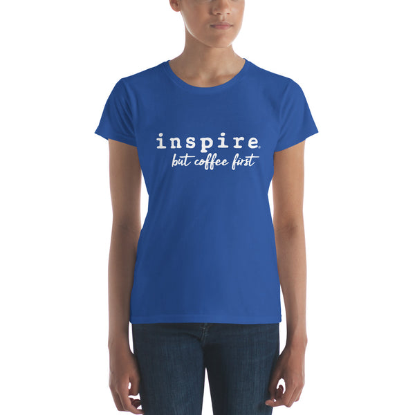 inspire But Coffee First Women's Short Sleeve T-shirt