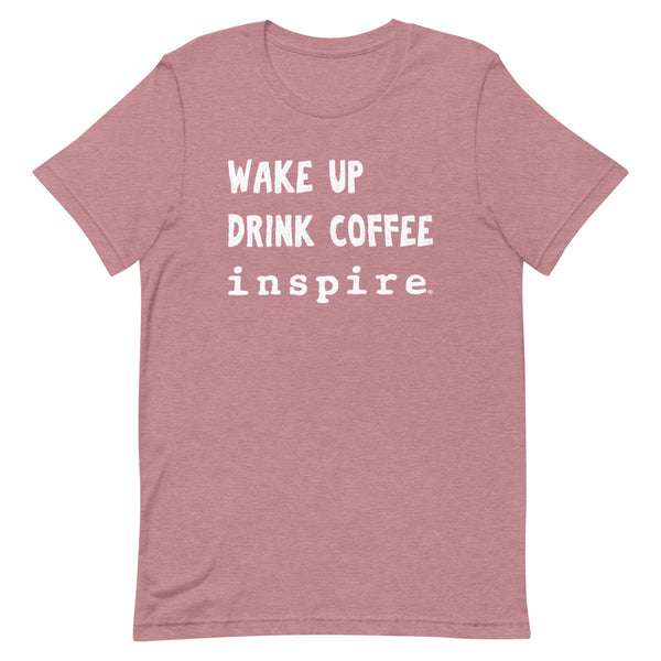 inspire Wake Up Drink Coffee Short-Sleeve Unisex T-Shirt