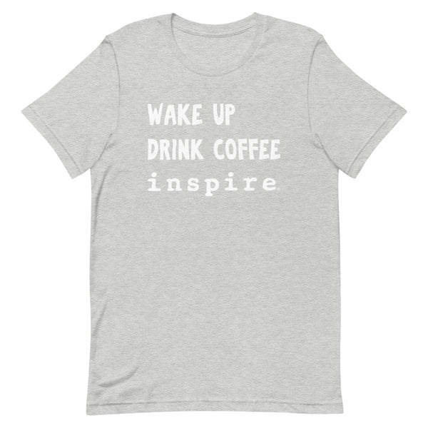 inspire Wake Up Drink Coffee Short-Sleeve Unisex T-Shirt