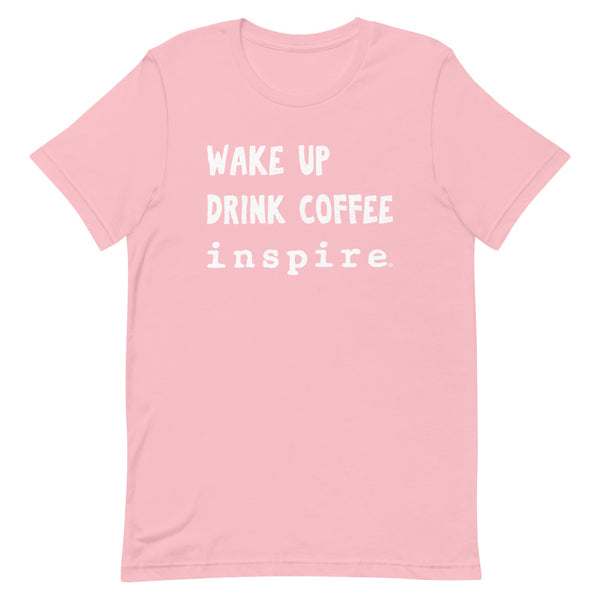inspire Wake Up Drink Coffee Short-Sleeve Unisex T-Shirt