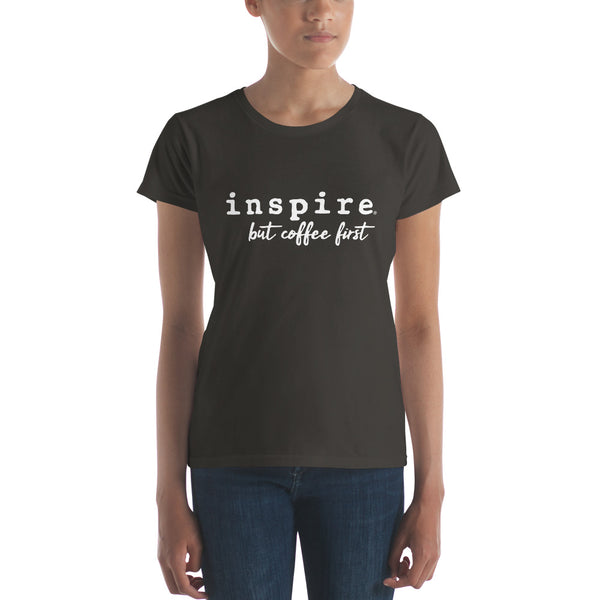 inspire But Coffee First Women's Short Sleeve T-shirt