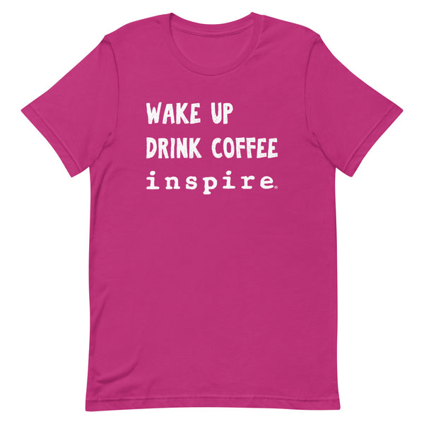 inspire Wake Up Drink Coffee Short-Sleeve Unisex T-Shirt
